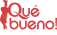 Qué Bueno